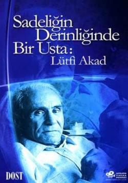 Sadeliğin Derinliğinde Bir Usta: Lütfi Akad