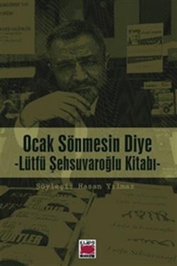 Ocak Sönmesin Diye : Lütfü Şehsuvaroğlu Kitabı