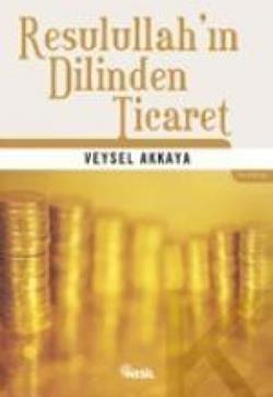 Resulullah’ın Dilinden Ticaret