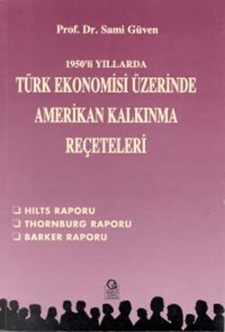 1950’li Yıllarda Türk Ekonomisi Üzerine Amerikan Kalkınma Reçeteleri Hilts Raporu / Thornburg Raporu / Barker Raporu