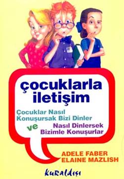 Çocuklarla İletişim Çocuklar Nasıl Konuşursak Bizi Dinler  ve Nasıl Dinlersek Bizimle Konuşurlar