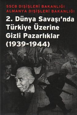 2. Dünya Savaşı’nda Türkiye Üzerine Gizli Pazarlıklar 1939-1944