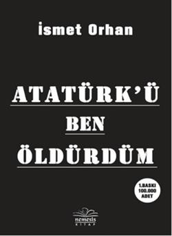 Atatürk’ü Ben Öldürdüm