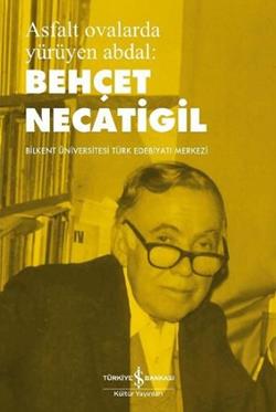 Asfalt Ovalarda Yürüyen Abdal: Behçet Necatigil