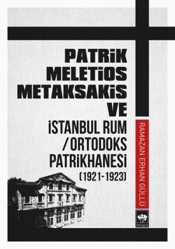 Patrik Meletios Metaksakis ve İstanbul Rum - Ortodoks Patrikhanesi (1921 - 1923)