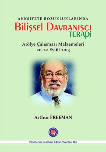 Anksiyete Bozukluklarında Bilişsel Davranışçı Terapi (Atölye Çalışması Malzemeleri 20-22 Eylül 2013)