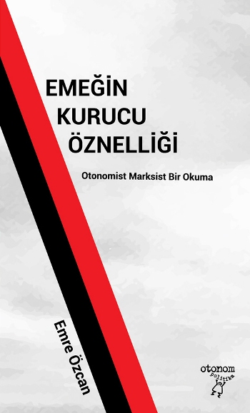 Emeğin Kurucu Öznelliği (Otonomist Marksist Bir Okuma)