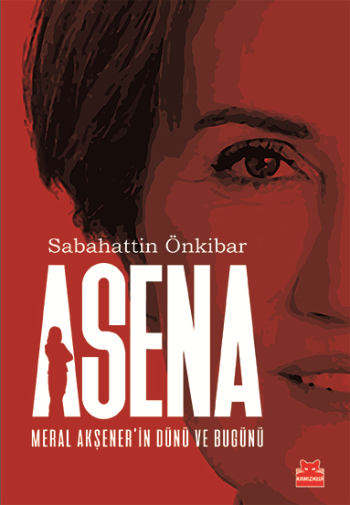 Asena : Meral Akşener'in Dünü Ve Bugünü