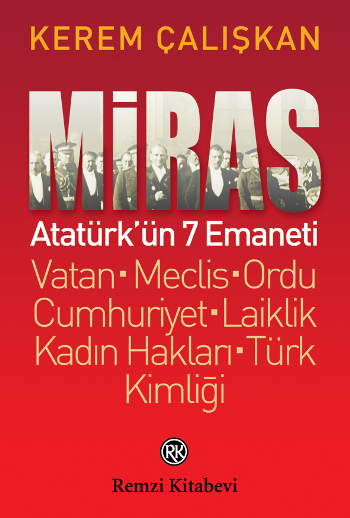 Miras: Atatürk’ün 7 Emaneti Vatan - Meclis – Ordu - Cumhuriyet – Laiklik - Kadın Hakları - Türk Kimliği