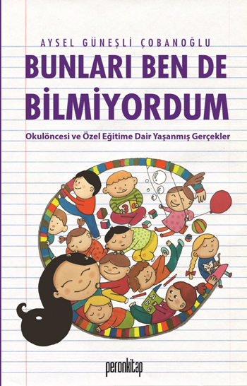 Bunları Ben de Bilmiyordum Okul Öncesi ve Özel Eğitime Dair Yaşanmış Hikayeler