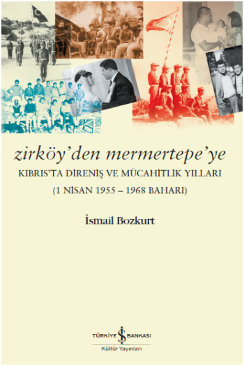 Zirköy’den Mermertepe’ye Kıbrıs’ta Direniş ve Mücahitlik Yılları (1 Nisan 1955 – 1968 Baharı)