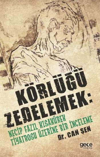 Körlüğü Zedelemek: Necip Fazıl Kısakürek Tiyatrosu Üzerine Bir İnceleme