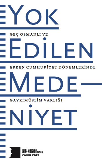 Yok Edilen Medeniyet - Geç Osmanlı ve Erken Cumhuriyet Dönemlerinde Gayrimüslim Varlığı