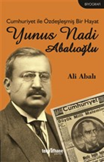 Cumhuriyet ile Özdeşleşmiş Bir Hayat - Yunus Nadi Abalıoğlu