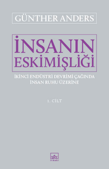 İnsanın Eskimişliği I. Cilt – İkinci Endüstri Devrimi Çağında İnsan Ruhu Üzerine