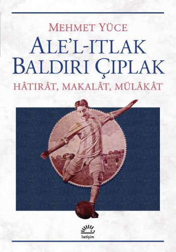 Ale'l-Itlak Baldırı Çıplak Hatırat, Makalat, Mülakat