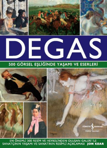 Degas - 500 Görsel Eşliğinde Yaşamı ve Eserleri (Ciltli)