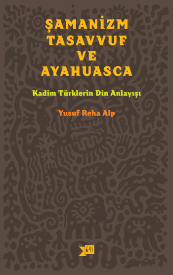 Şamanizm, Tasavvuf ve Ayahuasca - Kadim Türklerin Din Anlayışı