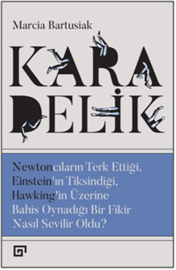 Kara Delik: Newtoncuların Terk Ettiği, Einsteın’ın Tiksindiği, Hawking’in Üzerine Bahis Oynadığı Bir Fikir Nasıl Sevilir Oldu?