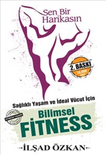 Sen Bir Harikasın : Sağlıklı Yaşam ve İdeal Vücut İçin Bilimsel Fitness