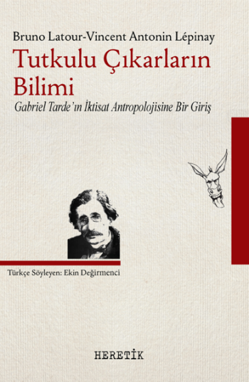 Tutkulu Çıkarların Bilimi Gabriel Tarde'in İktisat Antropolojisine Bir Giriş