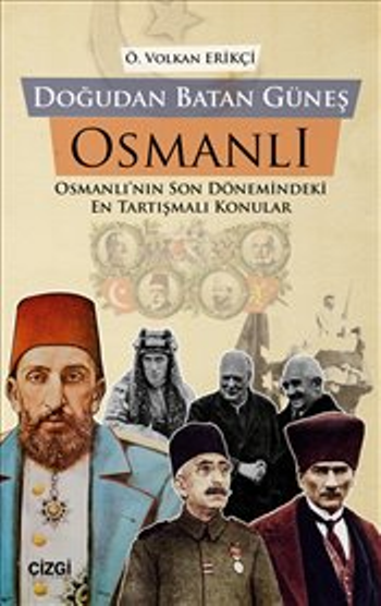 Doğudan Batan Güneş Osmanlı Osmanlı’nın Son Dönemindeki En Tartışmalı Konular