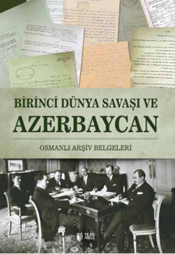 Birinci Dünya Savaşı ve Azerbaycan - Osmanlı Arşiv Belgeleri