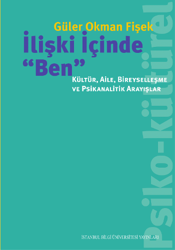 İlişki İçinde Ben - Kültür, Aile, Bireyselleşme ve Psikanalitik Arayışlar