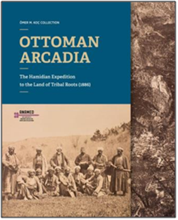 Ottoman Arcadia: The Hamidian Expedition To The Land Of Tribal Roots (1886)