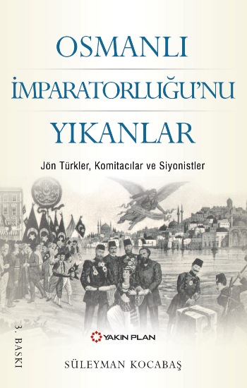 Osmanlı İmparatorluğu’nu Yıkanlar Jön Türkler, Komitacılar, Siyonistler