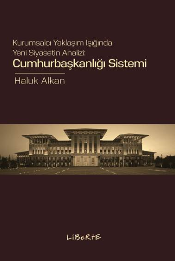 Cumhurbaşkanlığı Sistemi Kurumsalcı Yaklaşım Işığında Yeni Siyasetin Analizi