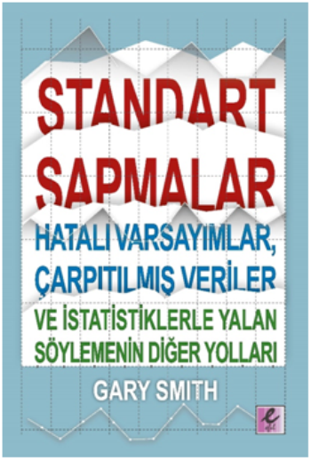 Standart Sapmalar, Hatalı Varsayımlar, Çarpıtılmış Veriler ve İstatistiklerle Yalan Söylemenin Yolları