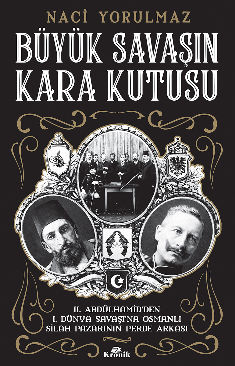 Büyük Savaşın Kara Kutusu - II. Abdülhamid’den I. Dünya Savaşı’na Osmanlı Silah Pazarının Perde Arkası