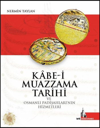 Kabe-i Muazzama Tarihi ve Osmanlı Padişahları'nın Hizmetleri