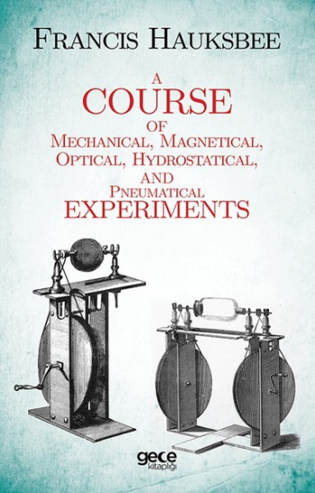 A Course Of Mechanical, Magnetical, Optical, Hydrostatical, And Pneumatical Experiments