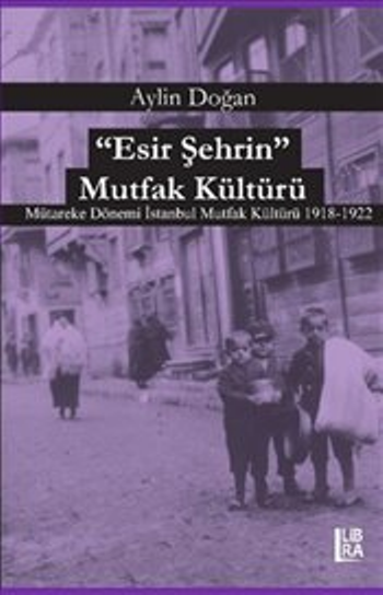 Esir Şehrin Mutfak Kültürü - Mütareke Dönemi İstanbul Mutfak Kültürü 1918-1922