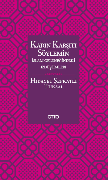 Kadın Karşıtı Söylemin İslam Geleneğindeki İzdüşümleri (Ciltli )