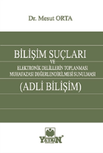 Bilişim Suçları Ve Elektronik Delillerin Toplanması Muhafazası Değerlendirilmesi Sunulması ( Adli Bilişim )