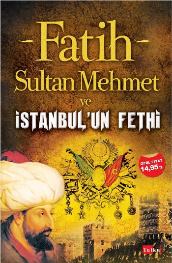 Fatih Sultan Mehmet ve İstanbul’un Fethi