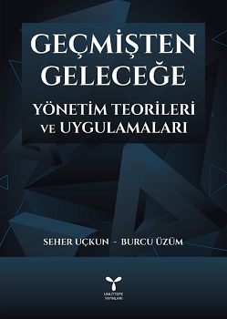 Geçmişten Geleceğe Yönetim Teorileri ve Uygulamaları