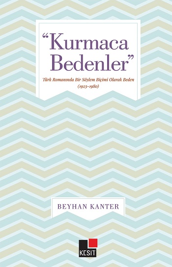 "Kurmaca Bedenler" Türk romanında Bir Söylem Biçimi Olarak Beden (1923-1980)