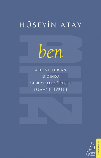 Ben; Akıl ve Kur`an Işığıda 1400 Yıllık Süreçte İslamın Evreni