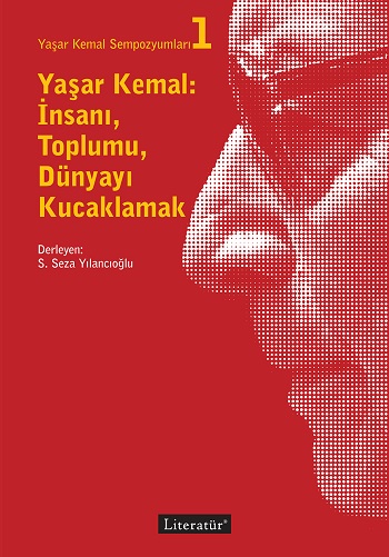 Yaşar Kemal ; İnsanı Toplumu Dünyayı Kucaklamak