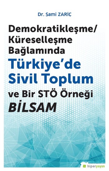 Demokratikleşme/Küreselleşme Bağlamında Türkiye’de Sivil Toplum ve Bir STÖ örneği Bilsam