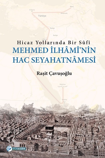 Hicaz Yollarında Bir Sufi - Mehmed İlhami'nin Hac Seyahatnamesi