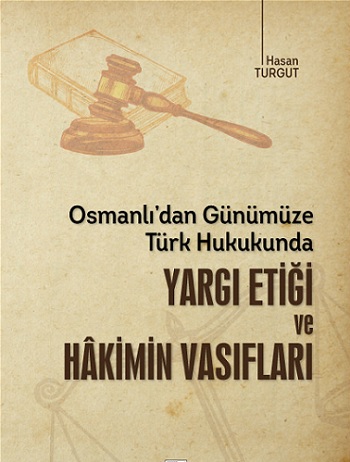 Osmanlı'dan Günümüze Türk Hukukunda Yargı Etiği ve Hakimin Vasıfları