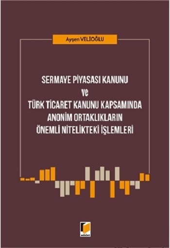 Sermaye Piyasası Kanunu ve Türk Ticaret Kanunu Kapsamında Anonim Ortaklıkların Önemli Nitelikteki İşlemleri