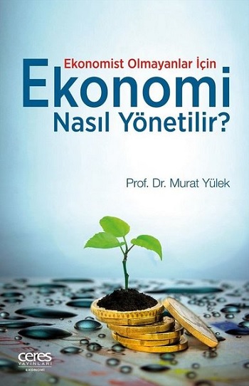 Ekonomist Olmayanlar İçin Ekonomi Nasıl Yönetilir?