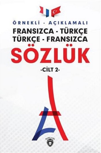 Örnekli Açıklamalı Fransızca - Türkçe Türkçe - Fransızca Sözlük Cilt: 2