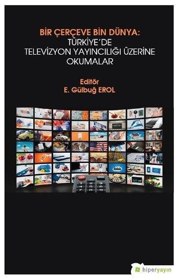 Bir Çerçeve Bin Dünya : Türkiye’de Televizyon Yayıncılığı Üzerine Okumalar